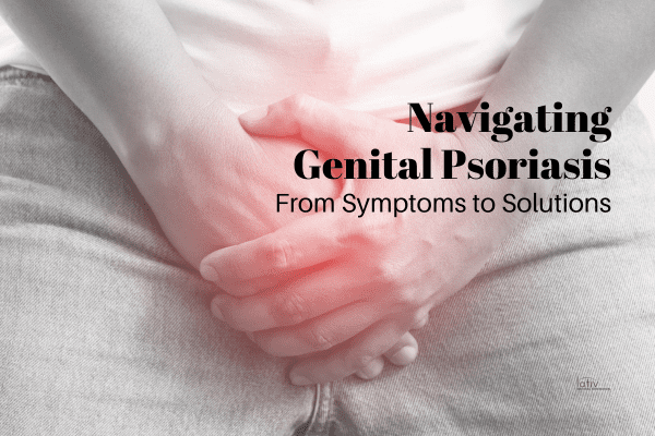 Discovering Relief: Our Natural Solutions for Genital Psoriasis