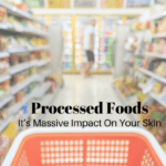 How Processed Foods Are Trashing Your Skin