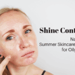 Shine Control: How to Control Oily Shiny Skin During Summer